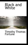 Black And White di Timothy Thomas Fortune edito da Bibliolife