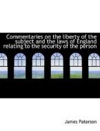 Commentaries on the liberty of the subject and the laws of England relating to the security of the p di James Paterson edito da BiblioLife