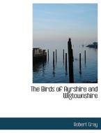 The Birds of Ayrshire and Wigtownshire di Robert Gray edito da BiblioLife