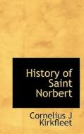 History Of Saint Norbert di Cornelius J Kirkfleet edito da Bibliolife