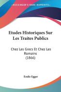 Etudes Historiques Sur Les Traites Publics: Chez Les Grecs Et Chez Les Romains (1866) di Emile Egger edito da Kessinger Publishing