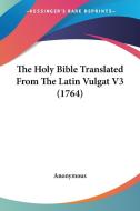 The Holy Bible Translated from the Latin Vulgat V3 (1764) di Anonymous edito da Kessinger Publishing