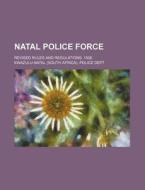Natal Police Force; Revised Rules and Regulations. 1906 di Kwazulu-Natal Police Dept edito da Rarebooksclub.com