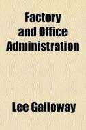 Factory And Office Administration di Lee Galloway edito da General Books