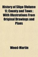 History Of Sligo Volume 1 ; County And di Wood-Martin edito da General Books