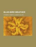 Blue-bird Weather di Robert W. Chambers edito da General Books Llc