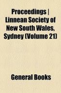 Proceedings | Linnean Society Of New South Wales, Sydney (volume 21) di Books Group edito da General Books Llc