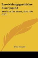 Entwicklungsgeschichte Einer Jugend: Briefe an Die Eltern, 1852-1856 (1921) di Ernst Heinrich Philip Haeckel edito da Kessinger Publishing