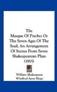The Masque of Psyche: Or the Seven Ages of the Soul, an Arrangement of Scenes from Seven Shakespearean Plays (1915) di William Shakespeare edito da Kessinger Publishing