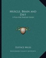 Muscle, Brain and Diet: A Plea for Simpler Foods di Eustace Miles edito da Kessinger Publishing