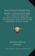 Scottish Martyrs and Covenanters: An Interesting Series of Narrative Tracts Illustrative of the Doctrines Which Led to the Reformation from Popery di Daniel Defoe, Others edito da Kessinger Publishing