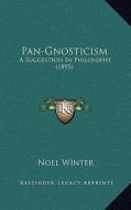 Pan-Gnosticism: A Suggestion in Philosophy (1895) di Noel Winter edito da Kessinger Publishing