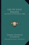 Life of Louis Philippe: Late King of the French (1848) di Samuel G. Goodrich edito da Kessinger Publishing