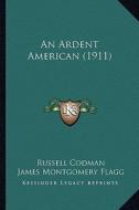 An Ardent American (1911) di Russell Codman edito da Kessinger Publishing