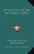 Little Idyls of the Big World (1895) di William Denison McCrackan edito da Kessinger Publishing