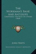 The Workman's Bane and Antidote: Comprising the Essay on Strikes (1864) di John Watts edito da Kessinger Publishing