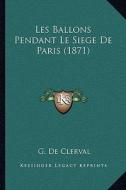 Les Ballons Pendant Le Siege de Paris (1871) di G. De Clerval edito da Kessinger Publishing