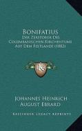 Bonifatius: Der Zerstorer Des Columbanischen Kirchentums Auf Dem Festlande (1882) di Johannes Heinrich August Ebrard edito da Kessinger Publishing