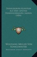 Dusseldorfer Kunstler Aus Den Letzten Funfundzwanzig Jahren (1854) di Wolfgang Muller Von Konigswinter edito da Kessinger Publishing
