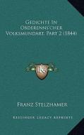 Gedichte in Obderenns'cher Volksmundart, Part 2 (1844) di Franz Stelzhamer edito da Kessinger Publishing