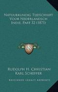 Natuurkundig Tijdschrift Voor Nederlandsch Indie, Part 32 (1871) di Rudolph H. Christian Karl Scheffer edito da Kessinger Publishing