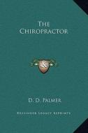 The Chiropractor di D. D. Palmer edito da Kessinger Publishing
