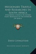 Missionary Travels and Researches in South Africa: Including a Sketch of Sixteen Years' Residence in the Interior of Africa di David Livingstone edito da Kessinger Publishing