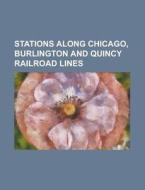 Stations Along Chicago, Burlington And Quincy Railroad Lines di Source Wikipedia edito da Booksllc.net