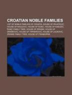 Croatian Noble Families: List Of Noble F di Source Wikipedia edito da Books LLC, Wiki Series
