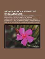 Native American History Of Massachusetts di Source Wikipedia edito da Books LLC, Wiki Series