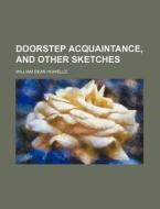 Doorstep Acquaintance, And Other Sketches di William Dean Howells edito da General Books Llc