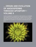 Origin And Evolution Of Angiosperms Through Apospory (volume 9) di Charles Benedict Davenport edito da General Books Llc