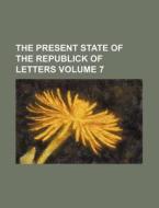 The Present State of the Republick of Letters Volume 7 di Books Group edito da Rarebooksclub.com