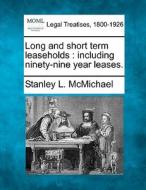 Long And Short Term Leaseholds : Includi di Stanley L. McMichael edito da Gale Ecco, Making of Modern Law