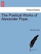 The Poetical Works of Alexander Pope. di Alexander Pope edito da British Library, Historical Print Editions