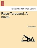 Rose Turquand. A novel.Vol. I. di Ellice Hopkins edito da British Library, Historical Print Editions