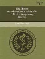 The Illinois Superintendent\'s Role In The Collective Bargaining Process. di Harry Allen Briggs edito da Proquest, Umi Dissertation Publishing