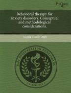 Behavioral Therapy For Anxiety Disorders di Joanna Jennifer Arch edito da Proquest, Umi Dissertation Publishing