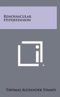 Renovascular Hypertension di Thomas Alexander Stamey edito da Literary Licensing, LLC