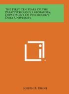 The First Ten Years of the Parapsychology Laboratory, Department of Psychology, Duke University di Joseph B. Rhine edito da Literary Licensing, LLC