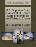 U.s. Supreme Court Transcript Of Record State Of Florida Ex Rel Wailes V. Croom edito da Gale Ecco, U.s. Supreme Court Records