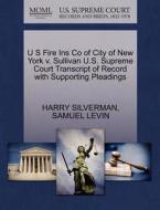 U S Fire Ins Co Of City Of New York V. Sullivan U.s. Supreme Court Transcript Of Record With Supporting Pleadings di Harry Silverman, Samuel Levin edito da Gale, U.s. Supreme Court Records