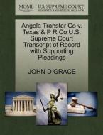 Angola Transfer Co V. Texas & P R Co U.s. Supreme Court Transcript Of Record With Supporting Pleadings di John D Grace edito da Gale, U.s. Supreme Court Records