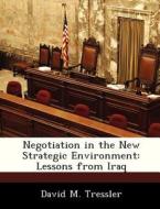 Negotiation In The New Strategic Environment di David M Tressler edito da Bibliogov