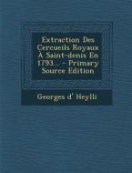 Extraction Des Cercueils Royaux a Saint-Denis En 1793... - Primary Source Edition di Georges D'Heylli edito da Nabu Press