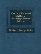 Certain Personal Matters di Herbert George Wells edito da Nabu Press