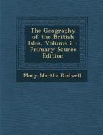 The Geography of the British Isles, Volume 2 di Mary Martha Rodwell edito da Nabu Press