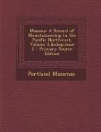 Mazama: A Record of Mountaineering in the Pacific Northwest, Volume 1, Issue 2 di Portland Mazamas edito da Nabu Press