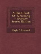 A Hand-Book of Wrestling di Hugh F. Leonard edito da Nabu Press