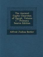 The Ancient Coptic Churches of Egypt, Volume 1 - Primary Source Edition di Alfred Joshua Butler edito da Nabu Press
